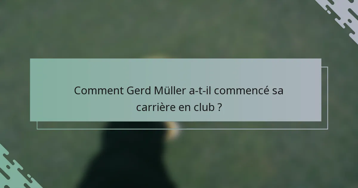 Comment Gerd Müller a-t-il commencé sa carrière en club ?