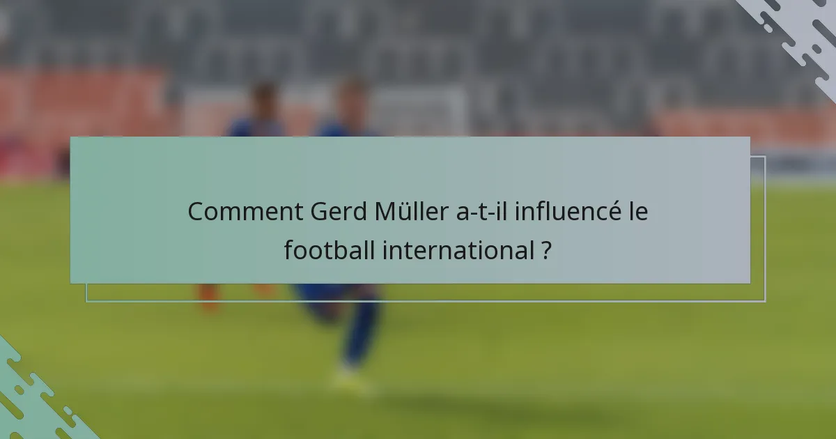Comment Gerd Müller a-t-il influencé le football international ?