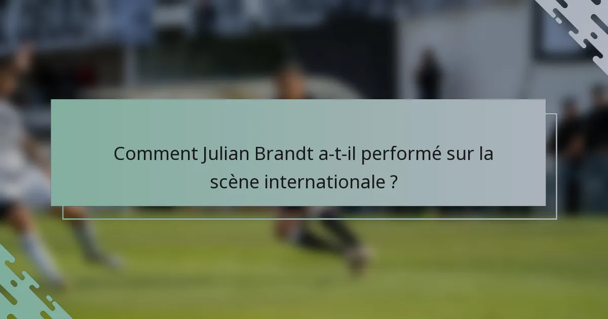 Comment Julian Brandt a-t-il performé sur la scène internationale ?