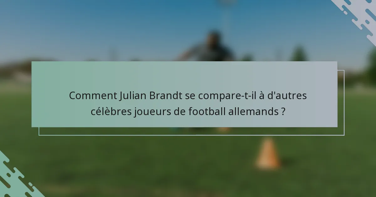 Comment Julian Brandt se compare-t-il à d'autres célèbres joueurs de football allemands ?