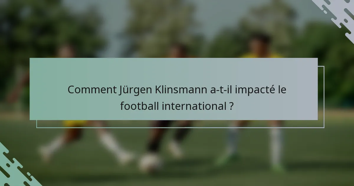 Comment Jürgen Klinsmann a-t-il impacté le football international ?