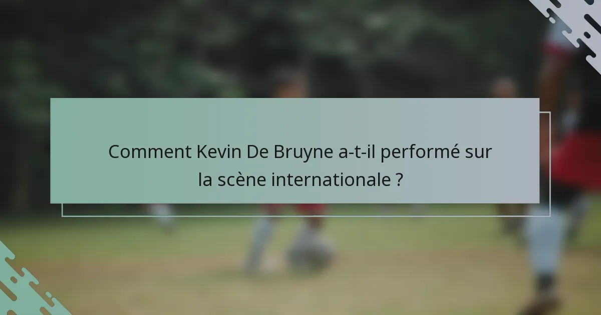 Comment Kevin De Bruyne a-t-il performé sur la scène internationale ?