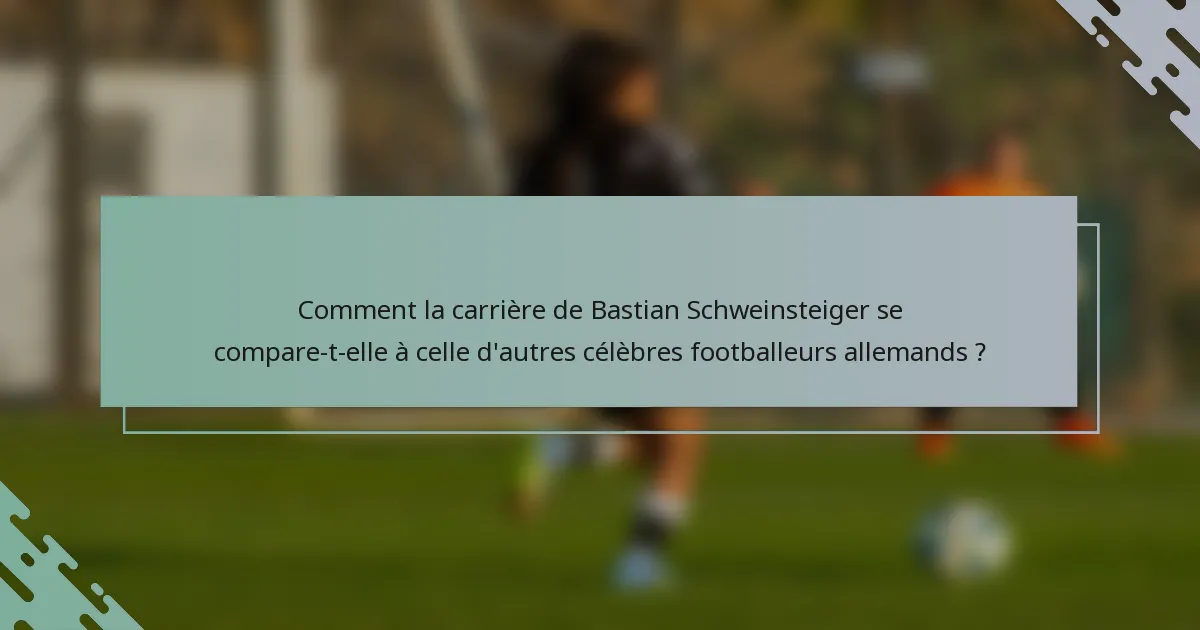 Comment la carrière de Bastian Schweinsteiger se compare-t-elle à celle d'autres célèbres footballeurs allemands ?