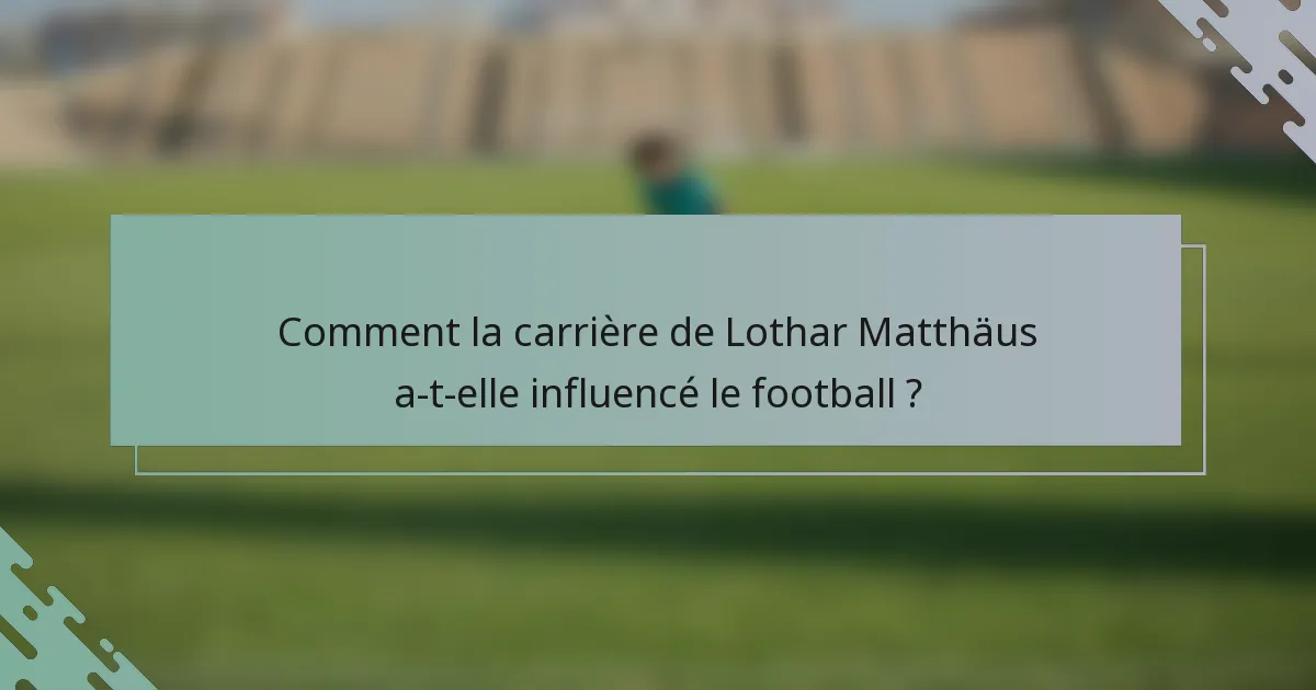 Comment la carrière de Lothar Matthäus a-t-elle influencé le football ?