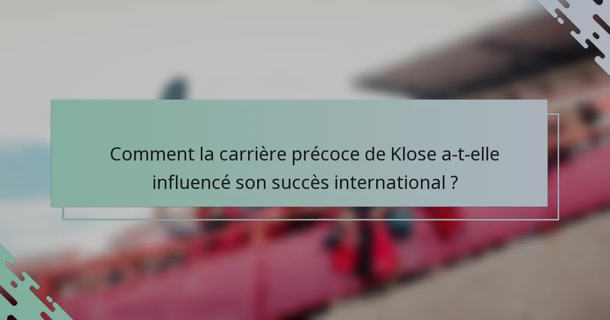 Comment la carrière précoce de Klose a-t-elle influencé son succès international ?