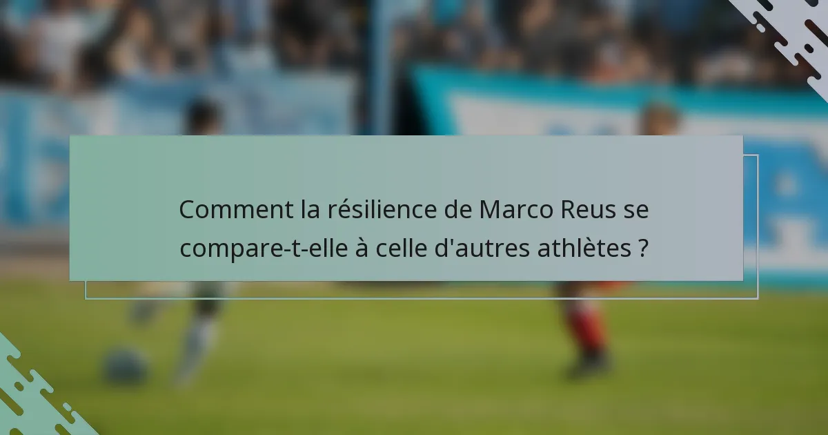 Comment la résilience de Marco Reus se compare-t-elle à celle d'autres athlètes ?
