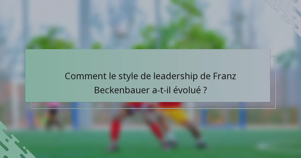 Comment le style de leadership de Franz Beckenbauer a-t-il évolué ?