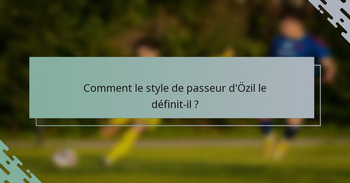 Comment le style de passeur d'Özil le définit-il ?