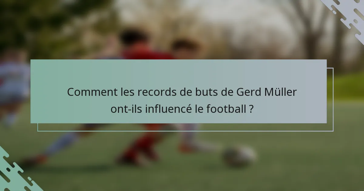 Comment les records de buts de Gerd Müller ont-ils influencé le football ?