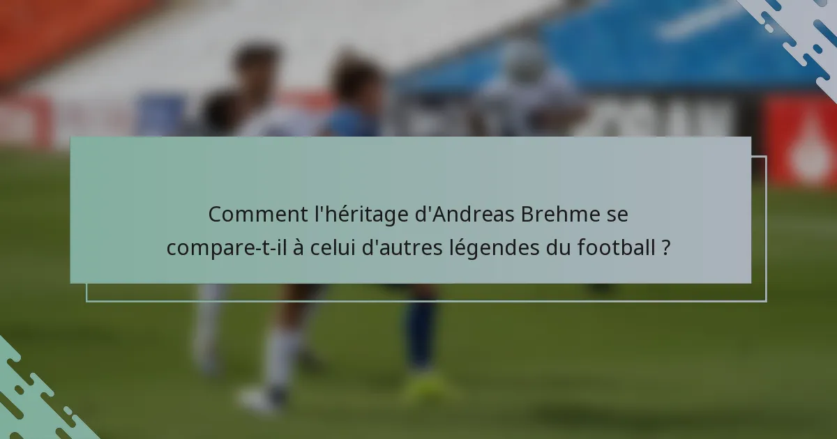 Comment l'héritage d'Andreas Brehme se compare-t-il à celui d'autres légendes du football ?