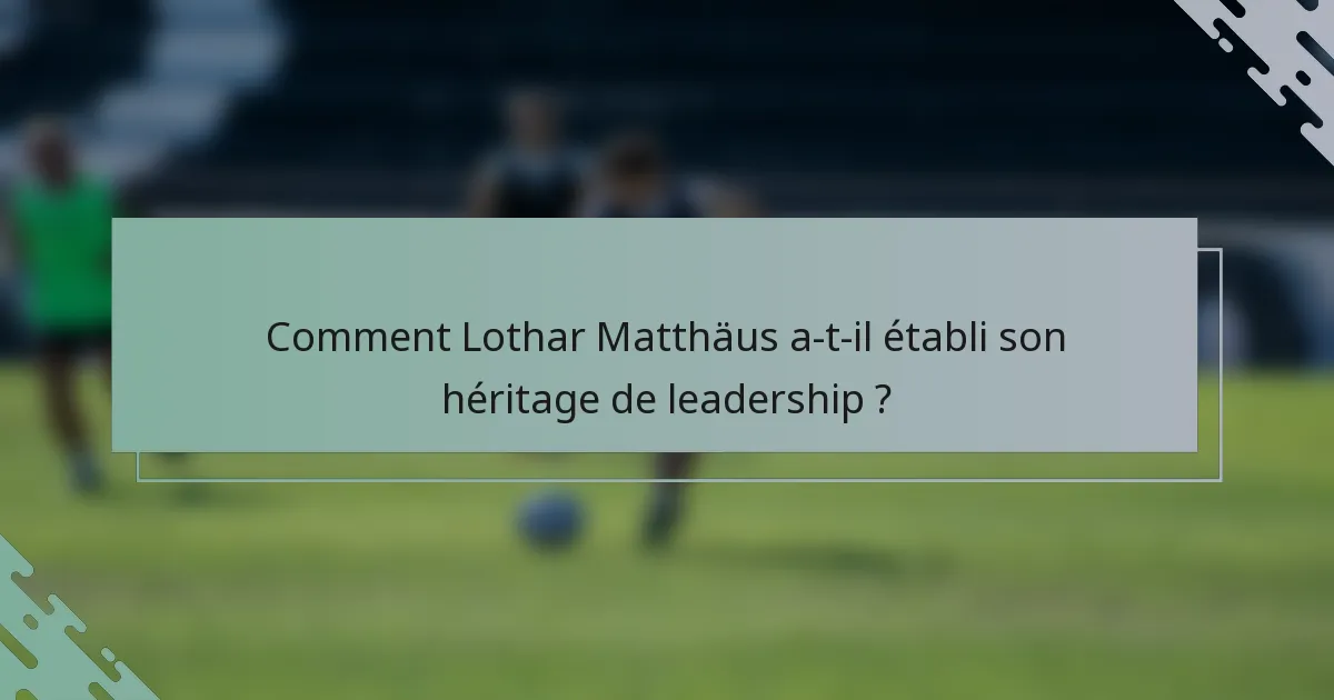 Comment Lothar Matthäus a-t-il établi son héritage de leadership ?