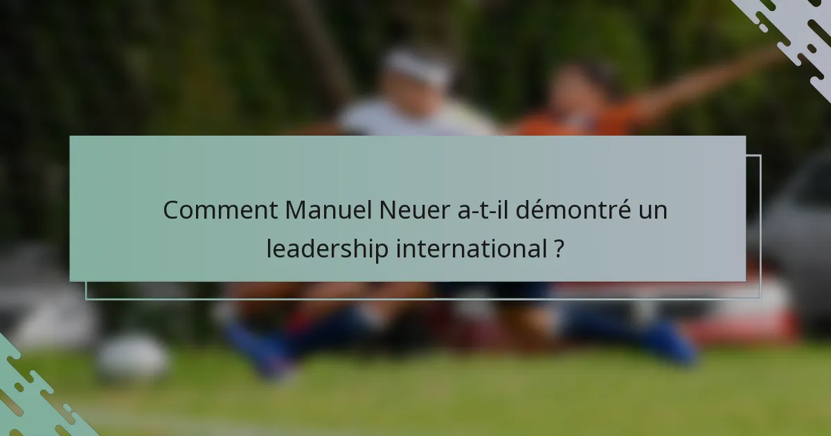 Comment Manuel Neuer a-t-il démontré un leadership international ?