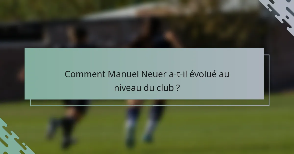 Comment Manuel Neuer a-t-il évolué au niveau du club ?