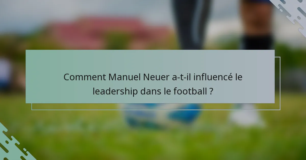 Comment Manuel Neuer a-t-il influencé le leadership dans le football ?