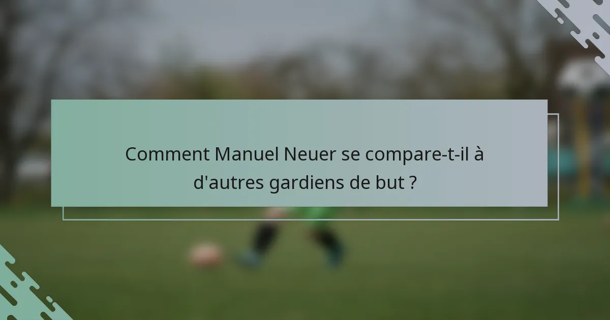 Comment Manuel Neuer se compare-t-il à d'autres gardiens de but ?