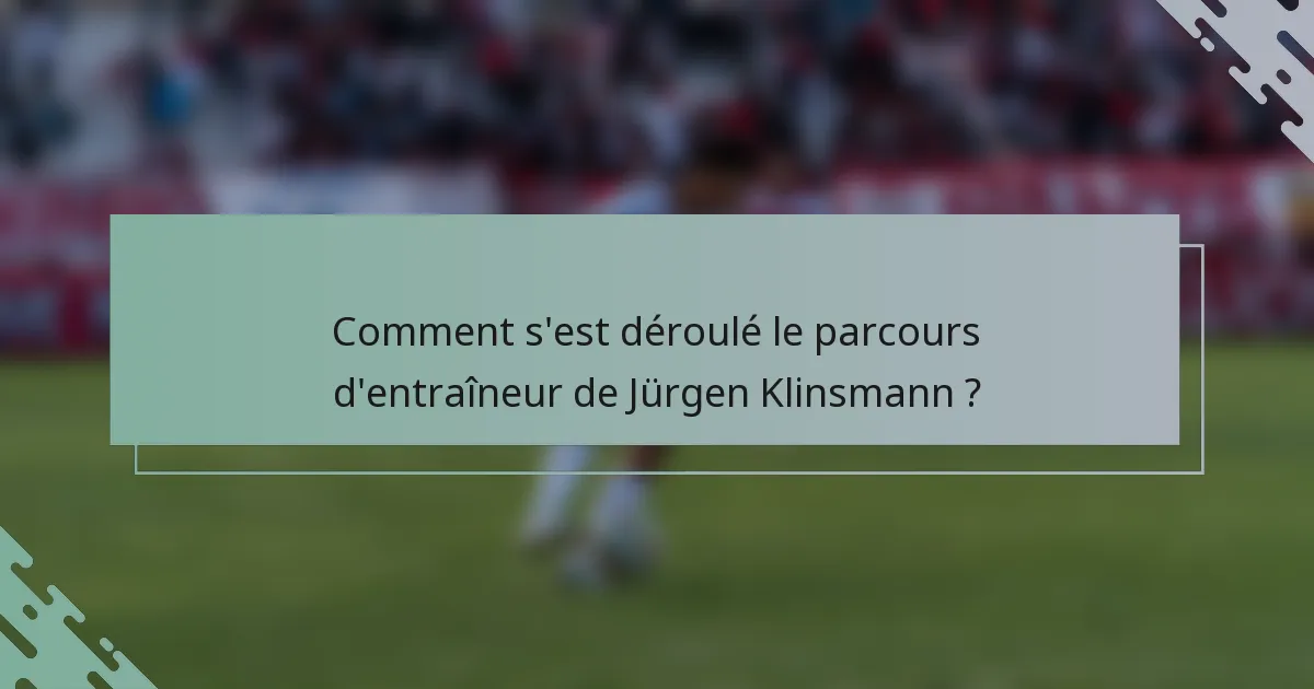 Comment s'est déroulé le parcours d'entraîneur de Jürgen Klinsmann ?