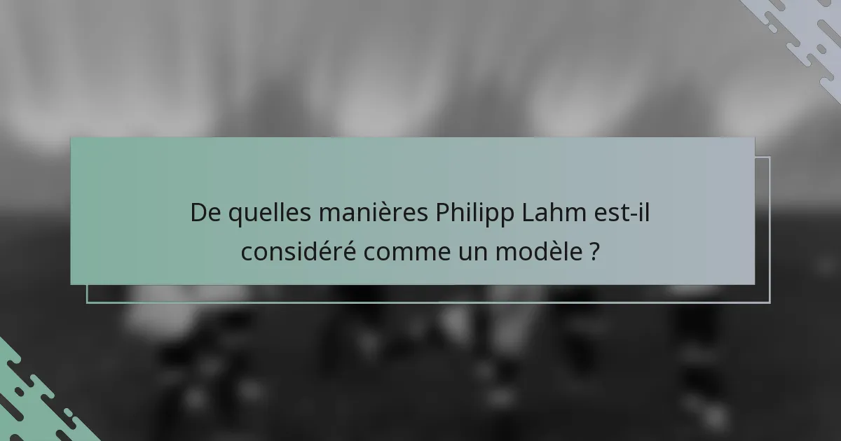De quelles manières Philipp Lahm est-il considéré comme un modèle ?