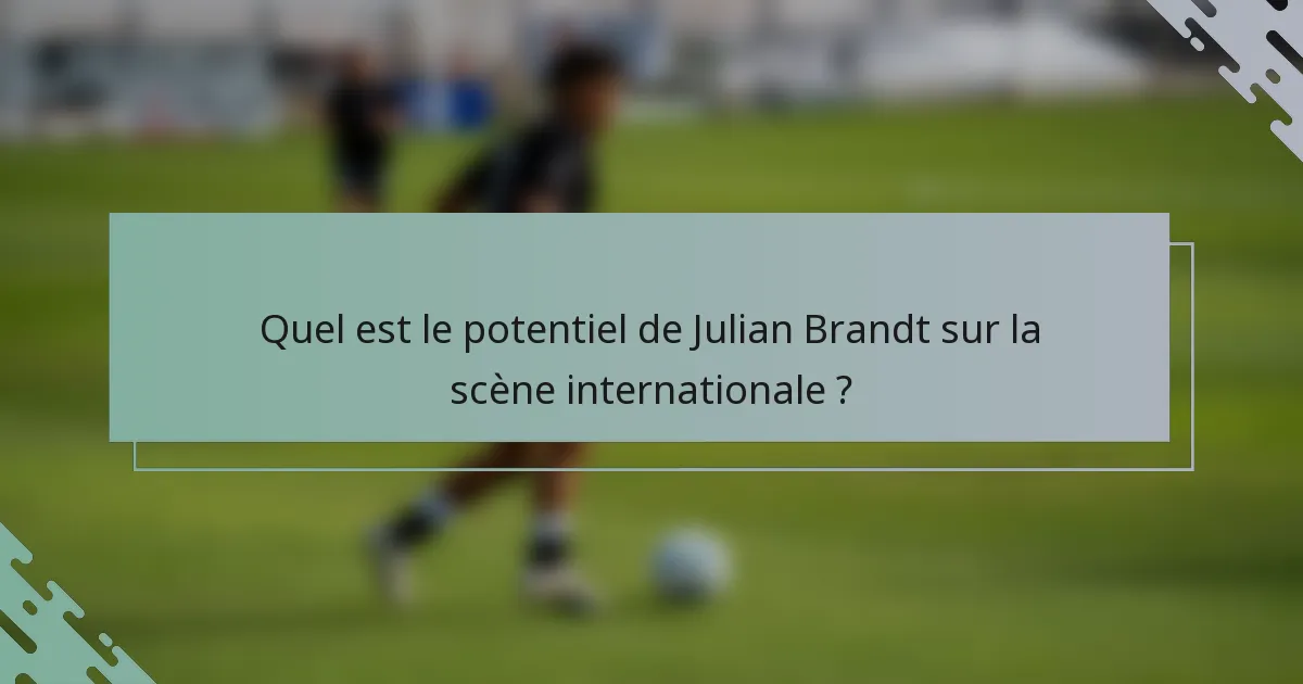 Quel est le potentiel de Julian Brandt sur la scène internationale ?