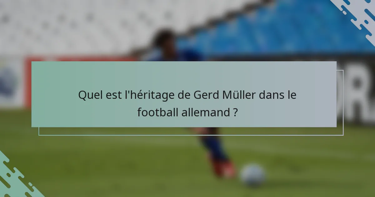 Quel est l'héritage de Gerd Müller dans le football allemand ?
