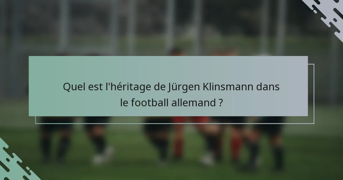 Quel est l'héritage de Jürgen Klinsmann dans le football allemand ?