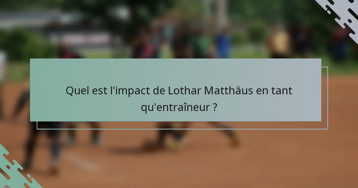 Quel est l'impact de Lothar Matthäus en tant qu'entraîneur ?