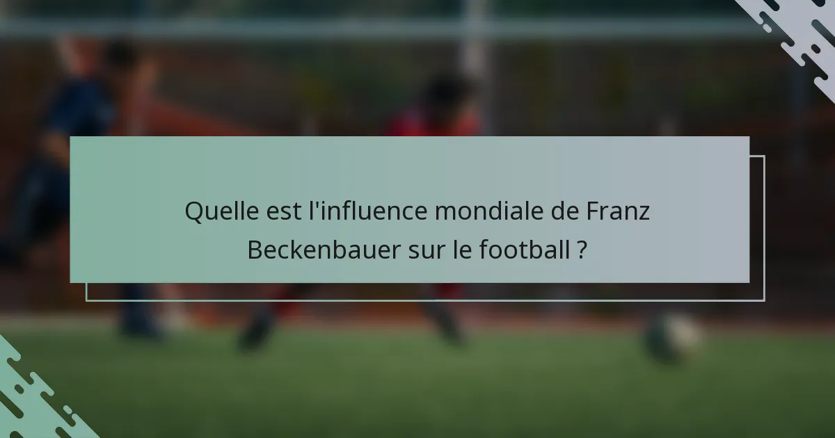 Quelle est l'influence mondiale de Franz Beckenbauer sur le football ?