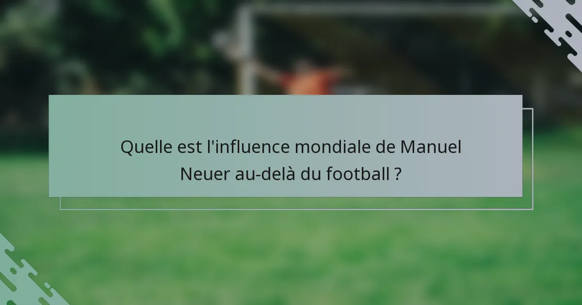 Quelle est l'influence mondiale de Manuel Neuer au-delà du football ?