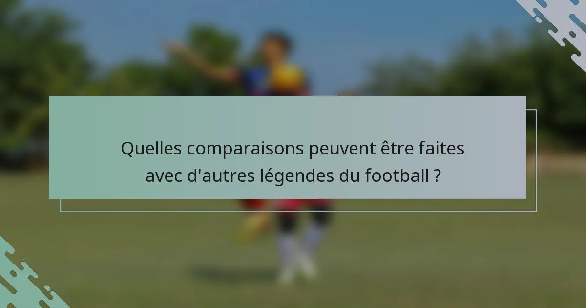 Quelles comparaisons peuvent être faites avec d'autres légendes du football ?