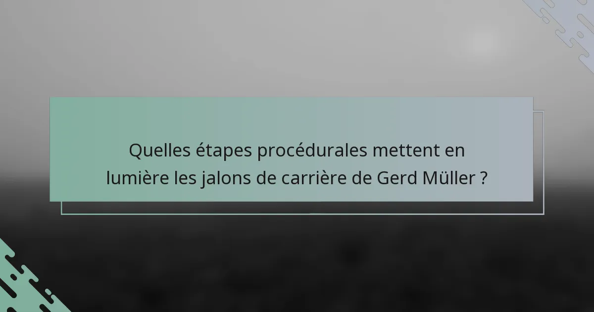 Quelles étapes procédurales mettent en lumière les jalons de carrière de Gerd Müller ?