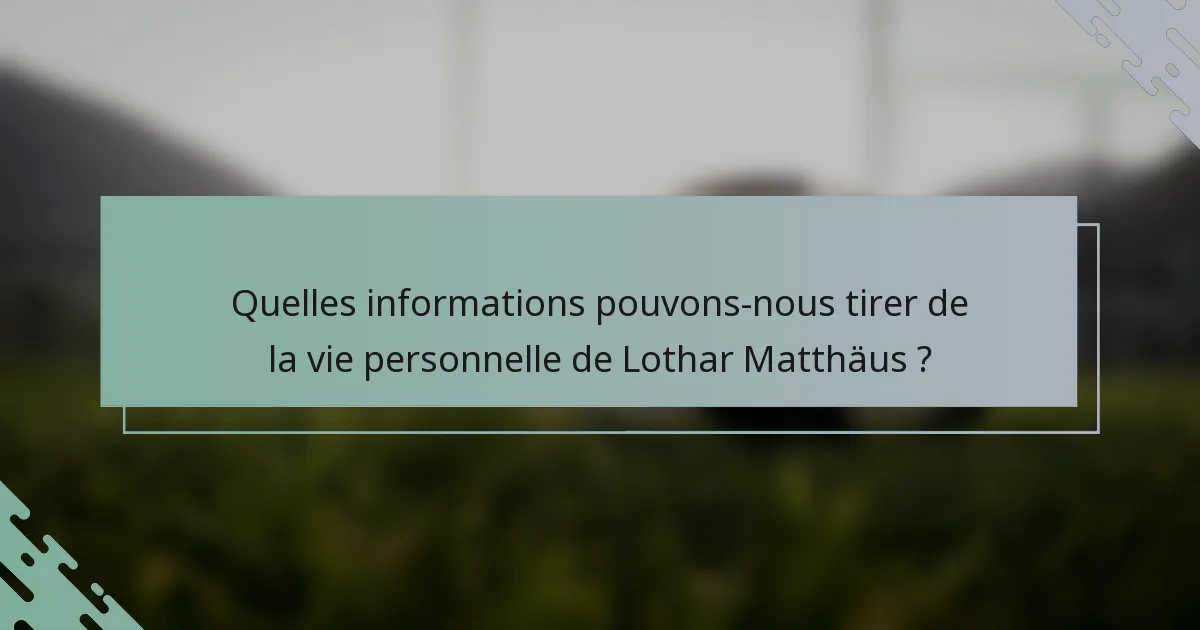 Quelles informations pouvons-nous tirer de la vie personnelle de Lothar Matthäus ?