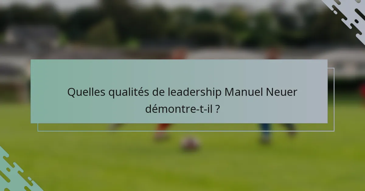 Quelles qualités de leadership Manuel Neuer démontre-t-il ?