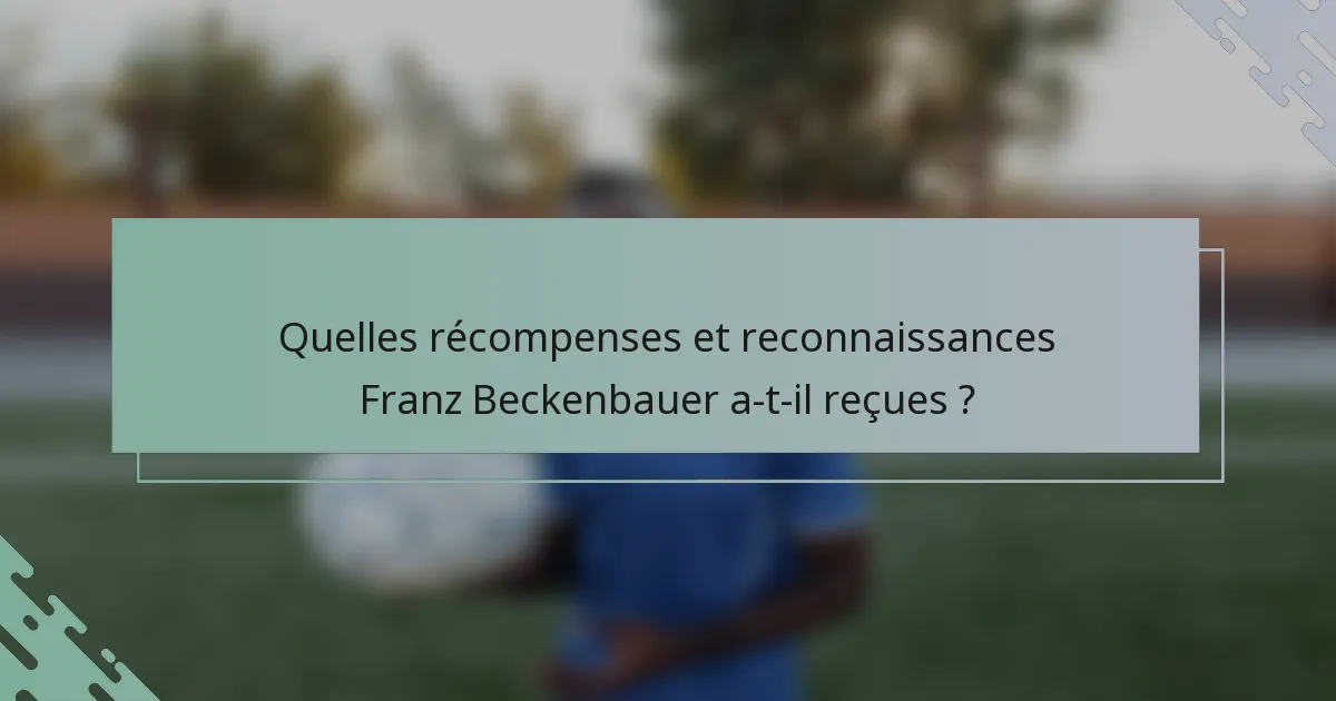 Quelles récompenses et reconnaissances Franz Beckenbauer a-t-il reçues ?
