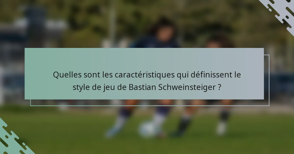 Quelles sont les caractéristiques qui définissent le style de jeu de Bastian Schweinsteiger ?