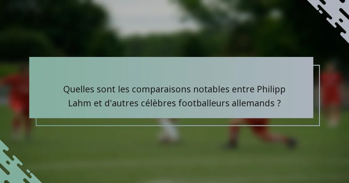 Quelles sont les comparaisons notables entre Philipp Lahm et d'autres célèbres footballeurs allemands ?