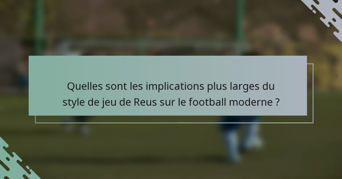 Quelles sont les implications plus larges du style de jeu de Reus sur le football moderne ?