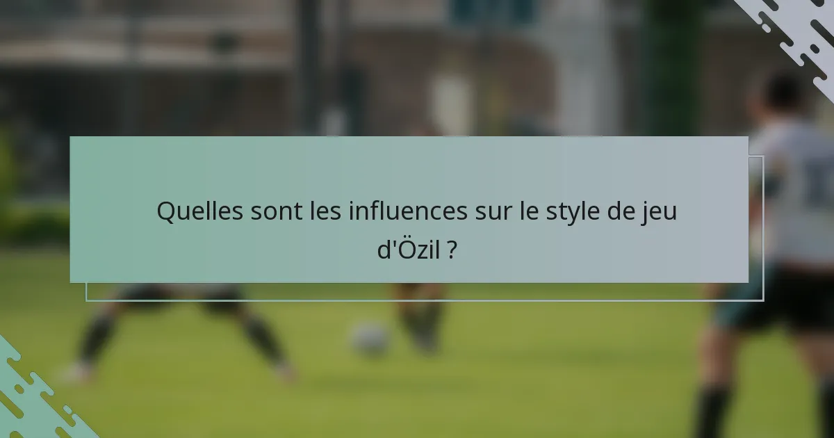 Quelles sont les influences sur le style de jeu d'Özil ?