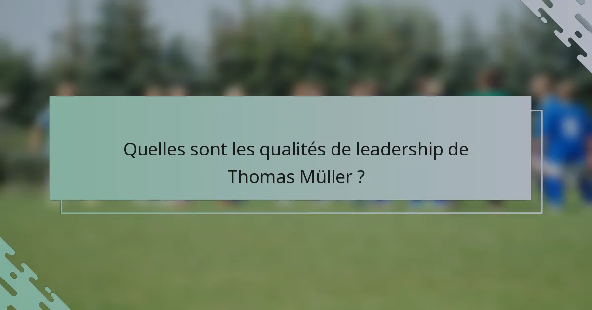 Quelles sont les qualités de leadership de Thomas Müller ?