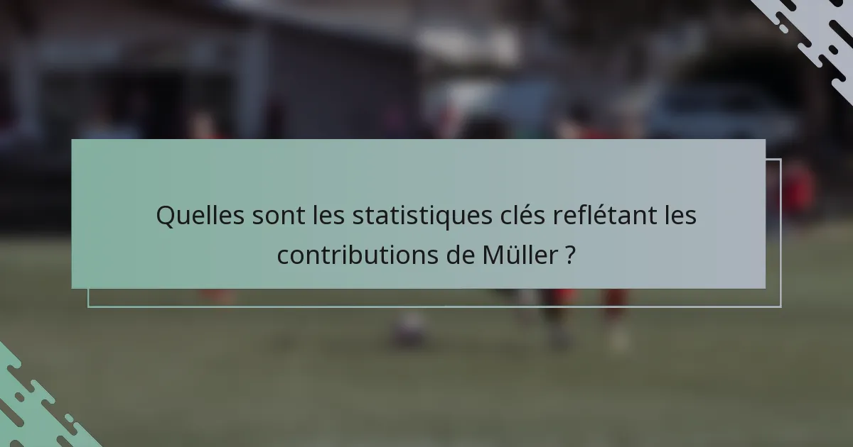 Quelles sont les statistiques clés reflétant les contributions de Müller ?