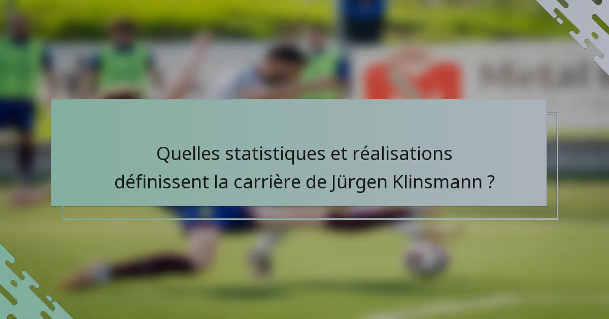 Quelles statistiques et réalisations définissent la carrière de Jürgen Klinsmann ?