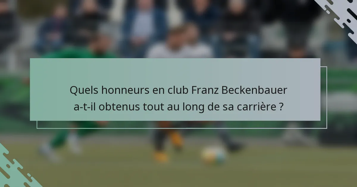 Quels honneurs en club Franz Beckenbauer a-t-il obtenus tout au long de sa carrière ?