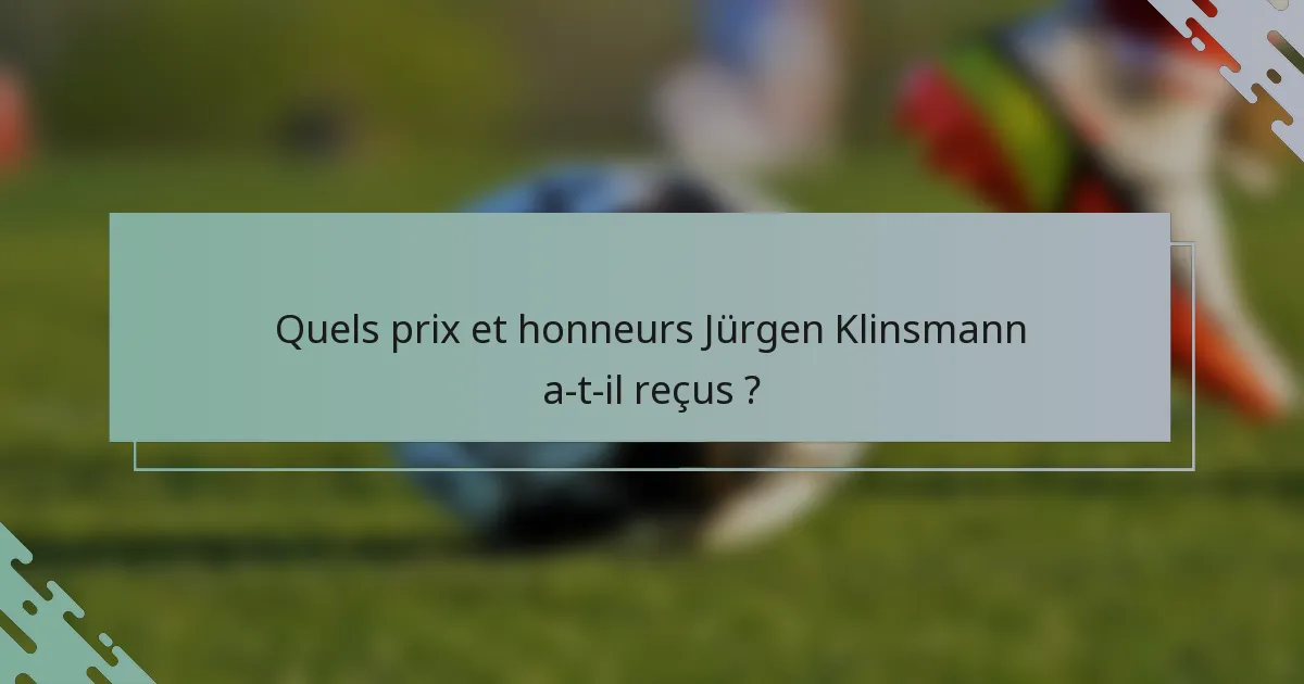 Quels prix et honneurs Jürgen Klinsmann a-t-il reçus ?