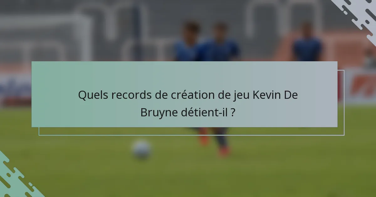 Quels records de création de jeu Kevin De Bruyne détient-il ?