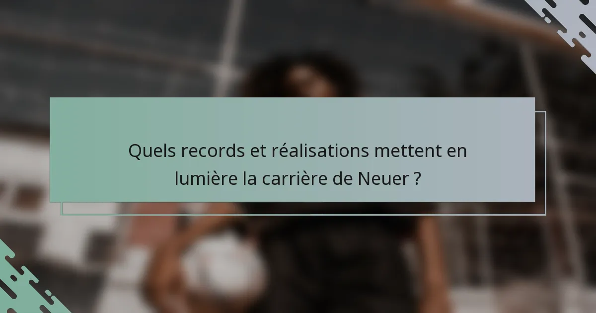 Quels records et réalisations mettent en lumière la carrière de Neuer ?