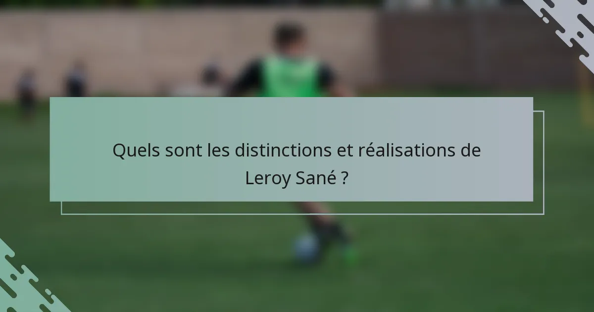Quels sont les distinctions et réalisations de Leroy Sané ?