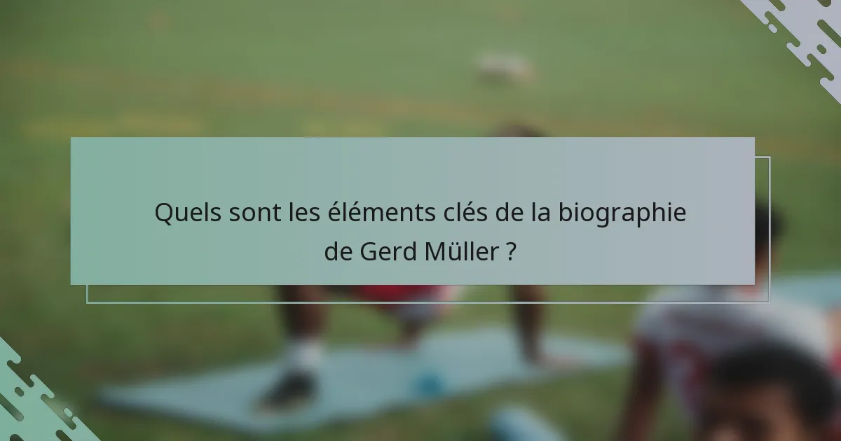 Quels sont les éléments clés de la biographie de Gerd Müller ?