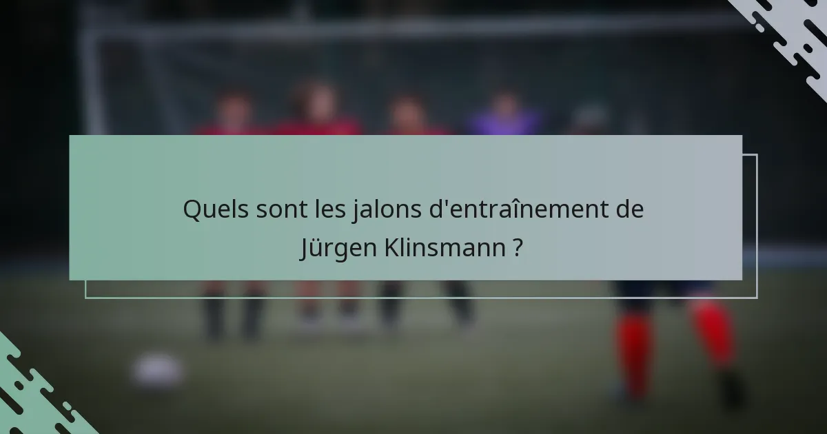 Quels sont les jalons d'entraînement de Jürgen Klinsmann ?