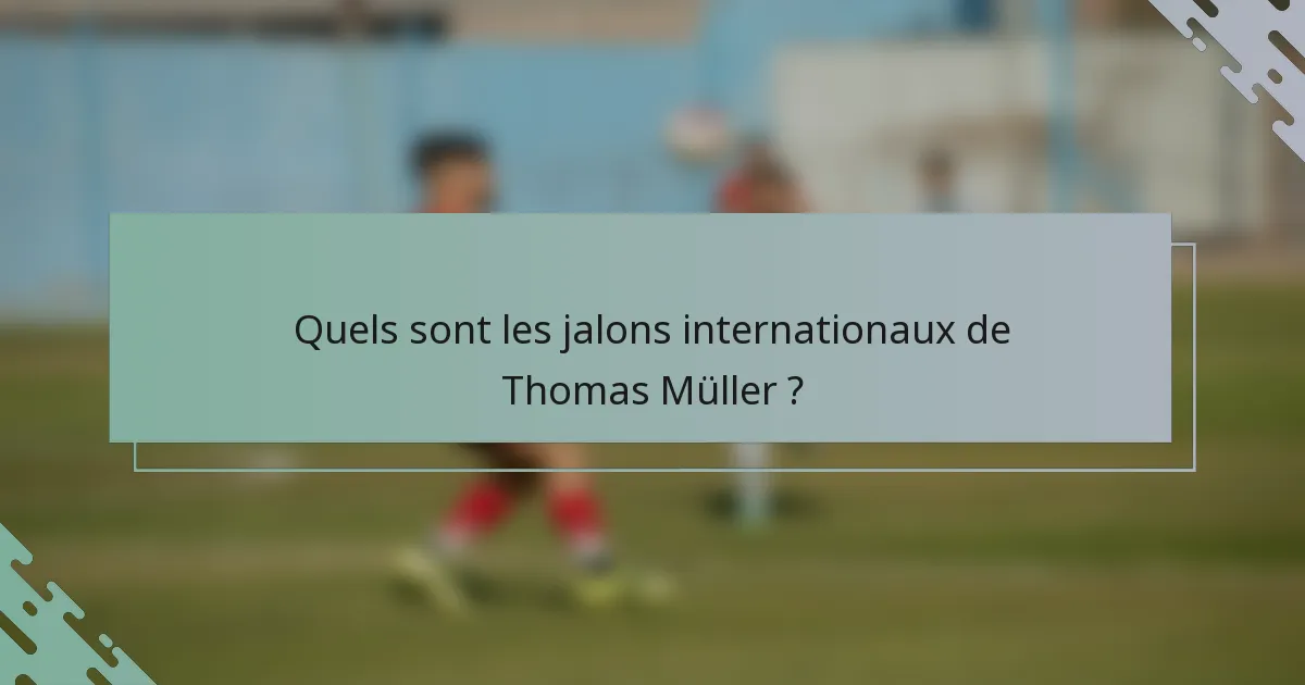 Quels sont les jalons internationaux de Thomas Müller ?