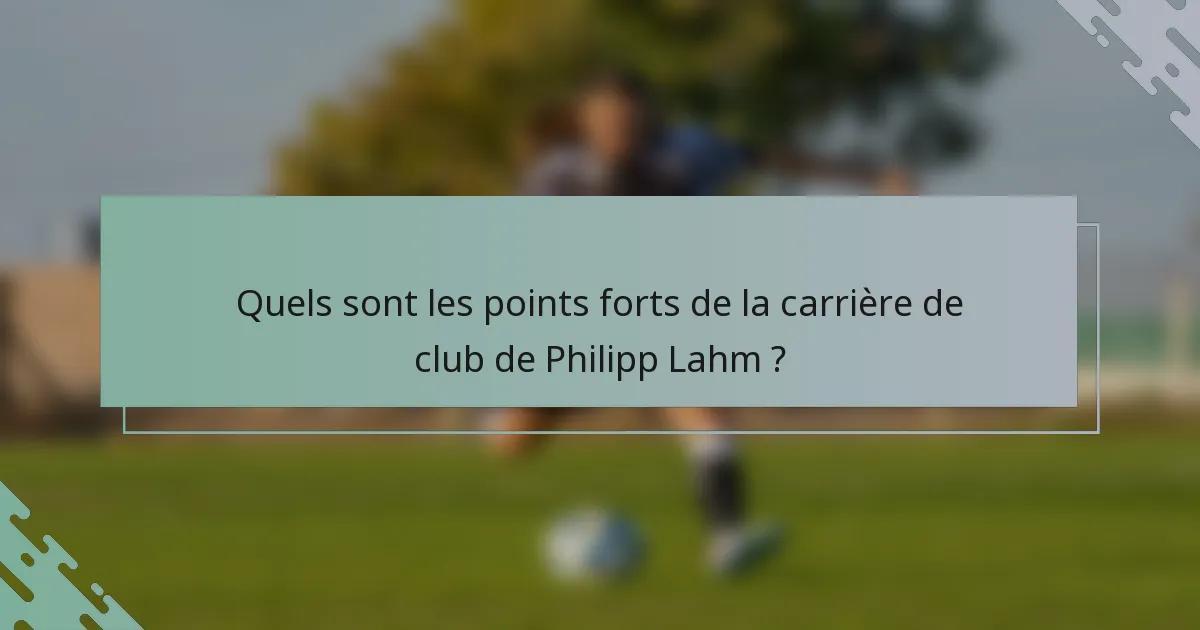 Quels sont les points forts de la carrière de club de Philipp Lahm ?