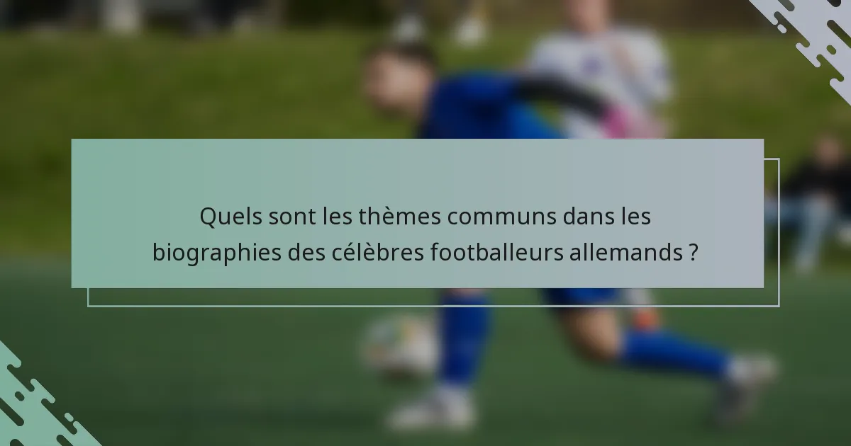 Quels sont les thèmes communs dans les biographies des célèbres footballeurs allemands ?