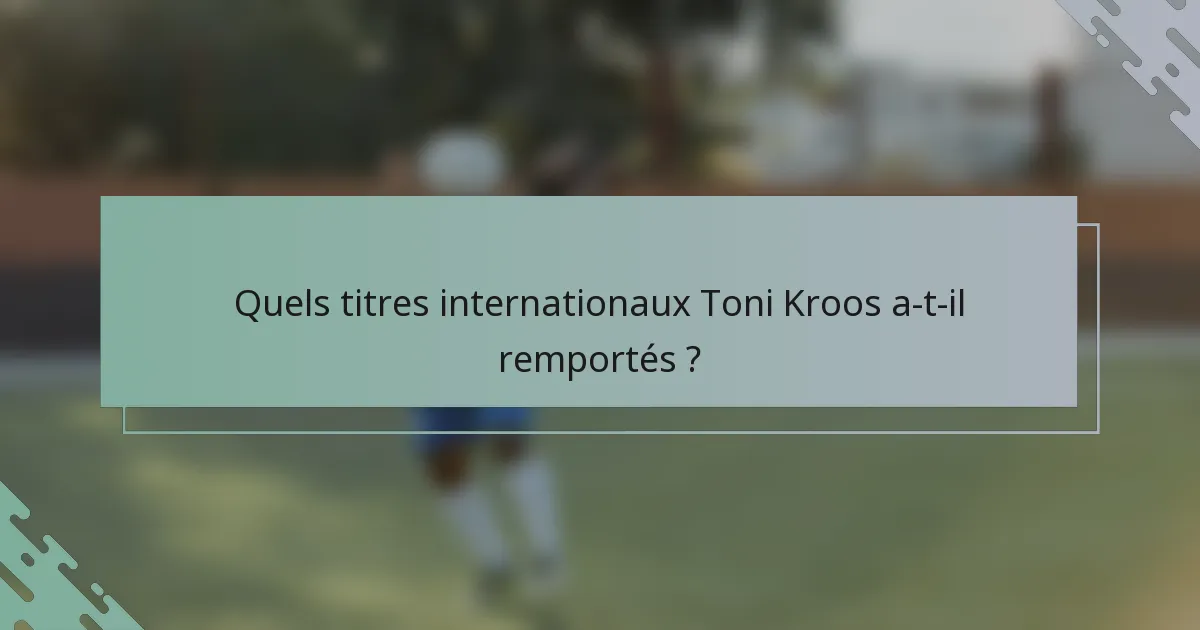 Quels titres internationaux Toni Kroos a-t-il remportés ?
